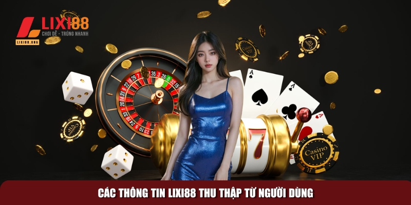 Chính sách bảo mật Lixi88 – An toàn tuyệt đối cho người dùng 2 Những thông tin mà nhà cái thu thập từ thành viên