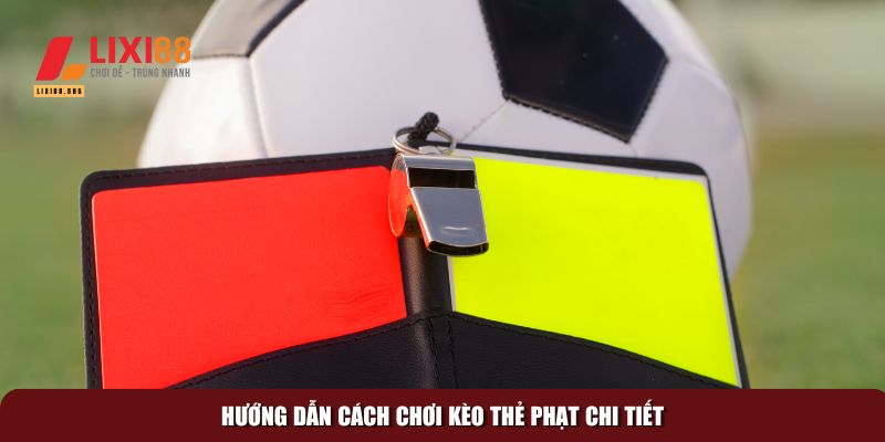 Hướng Dẫn Cách Chơi Kèo Thẻ Phạt: Bí Quyết Và Mẹo Hiệu Quả 2 Hướng dẫn cách chơi kèo thẻ phạt chi tiết