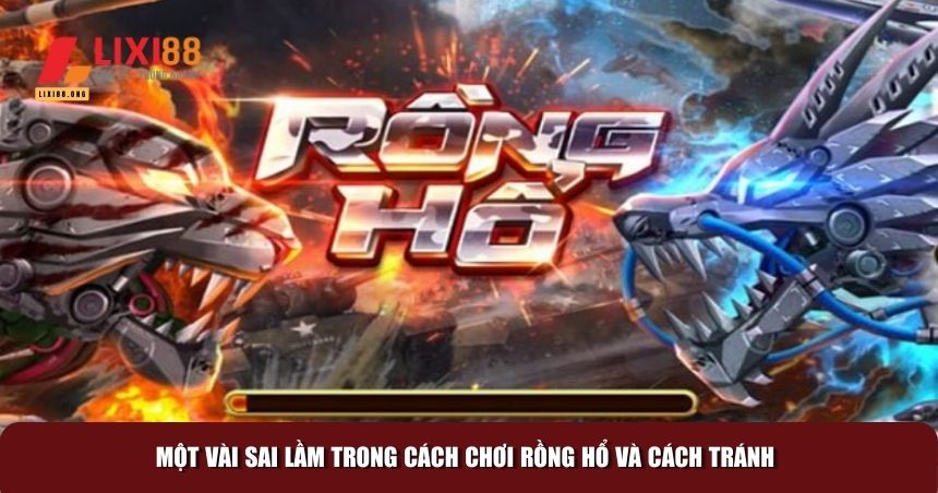 Cách Chơi Rồng Hổ Chi Tiết Cho Mọi Người Chơi 4 Một vài sai lầm trong cách chơi Rồng Hổ và cách tránh