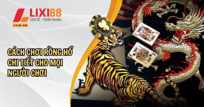 Cách Chơi Rồng Hổ Chi Tiết Cho Mọi Người Chơi 1 Cách Chơi Rồng Hổ Chi Tiết Cho Mọi Người Chơi