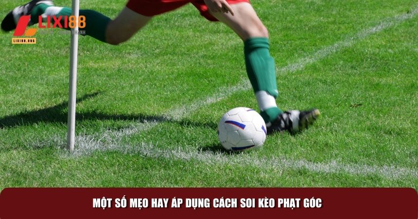 Cách Soi Kèo Phạt Góc Hiệu Quả - Bí Quyết Tăng Tỷ Lệ Thắng 4 Mẹo hay khi áp dụng cách soi kèo phạt góc
