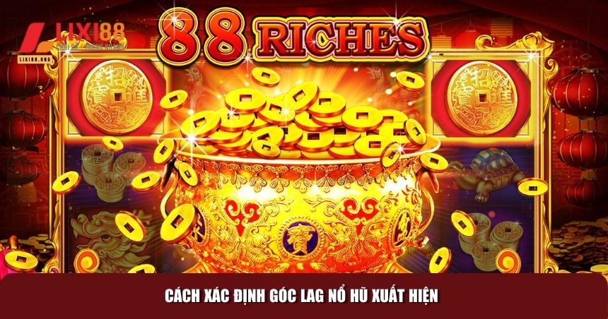 Góc Lag Nổ Hũ: Bí Quyết Đón Lấy May Mắn và Kho Báu Khổng Lồ! 3 Hướng dẫn tìm góc lag nổ hũ khi chơi