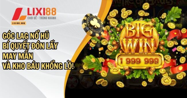 Góc Lag Nổ Hũ: Bí Quyết Đón Lấy May Mắn và Kho Báu Khổng Lồ! 5 Góc lag nổ hũ