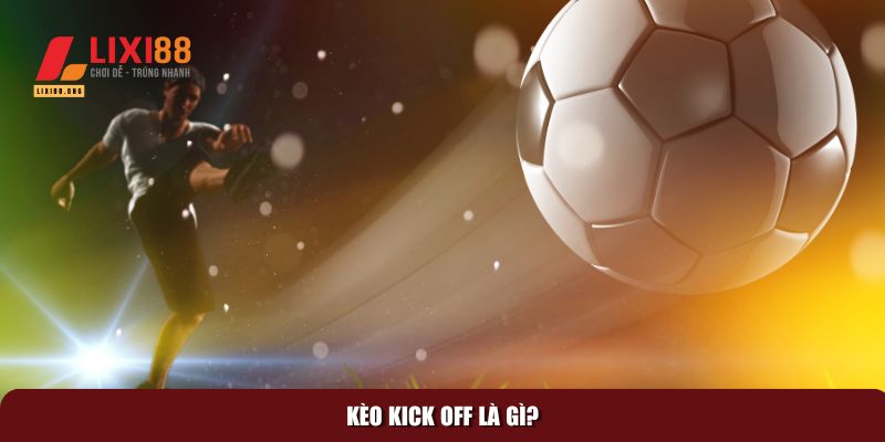 Giải Mã Kèo Kick Off Là Gì - Bí Quyết Thắng Lớn Cho Người Mới 1 Thông tin về kèo kick off là gì