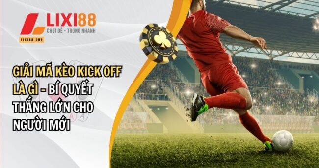 Giải Mã Kèo Kick Off Là Gì - Bí Quyết Thắng Lớn Cho Người Mới 4 Kèo kick off là gì