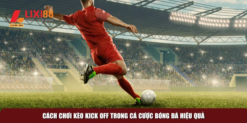 Giải Mã Kèo Kick Off Là Gì - Bí Quyết Thắng Lớn Cho Người Mới 2 Kèo Kick Off mang đến sự thú vị đặc biệt trong cá cược bóng đá