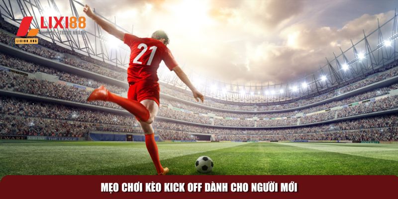 Giải Mã Kèo Kick Off Là Gì - Bí Quyết Thắng Lớn Cho Người Mới 3 Một số mẹo giúp bạn chơi kèo Kick Off hiệu quả