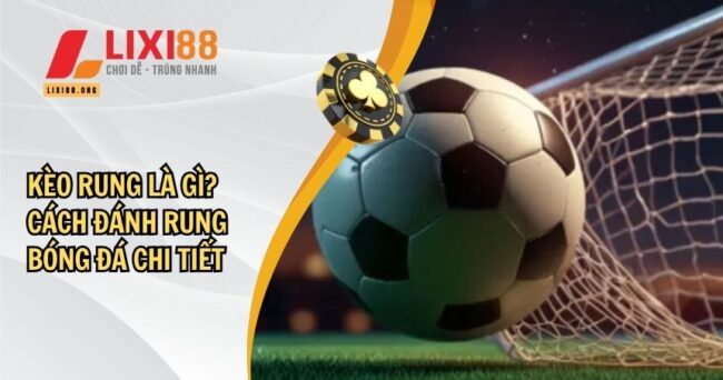 Kèo Rung Là Gì? Cách Đánh Rung Bóng Đá Cơ Bản Nhất 3 Kèo Rung Là Gì? Cách Đánh Rung Bóng Đá Cơ Bản Nhất