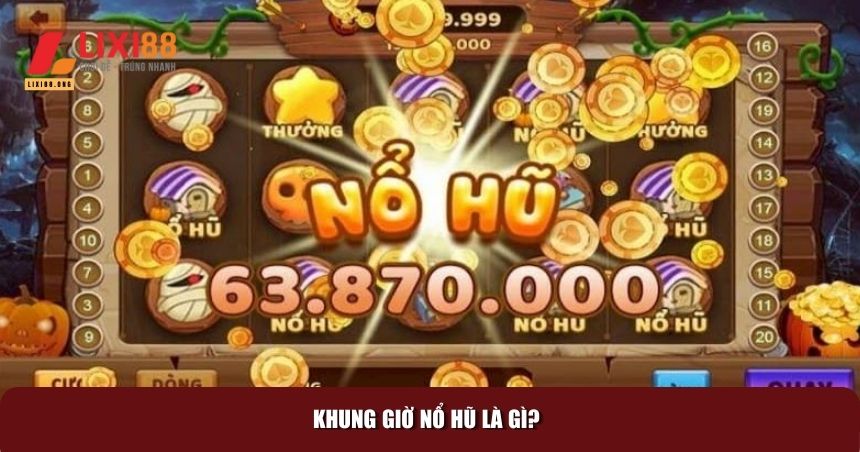 Khung Giờ Nổ Hũ: Nắm Bắt Thời Điểm Vàng, Thắng Lớn Mỗi Ngày! 1 Định nghĩa khung giờ nổ hũ