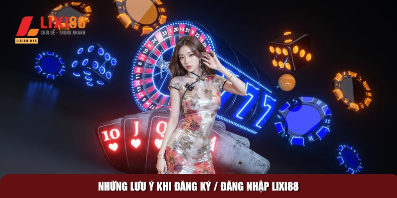 Hướng dẫn đăng ký / đăng nhập Lixi88 chi tiết và dễ hiểu 3 Những điểm cần lưu ý khi đăng ký / đăng nhập Lixi88