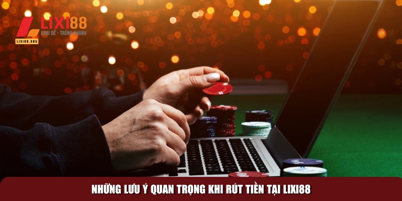 Rút tiền Lixi88: Hướng dẫn chi tiết nhanh chóng và an toàn 3 Tổng hợp những lưu ý quan trọng khi rút tiền Lixi88