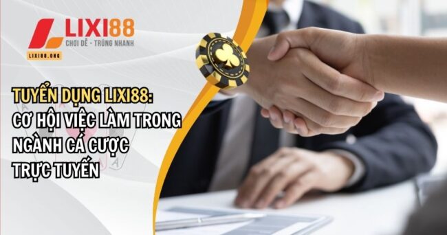Tuyển Dụng Lixi88: Cơ Hội Việc Làm Trong Ngành Cá Cược Trực Tuyến 6 Tuyển dụng Lixi88